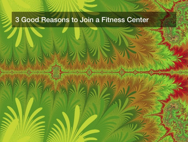 3 Good Reasons to Join a Fitness Center