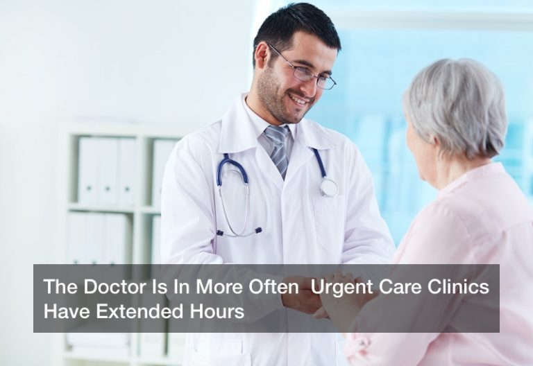 The Doctor Is In More Often  Urgent Care Clinics Have Extended Hours