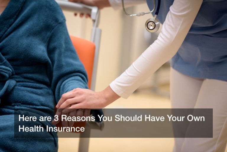 Here are 3 Reasons You Should Have Your Own Health Insurance