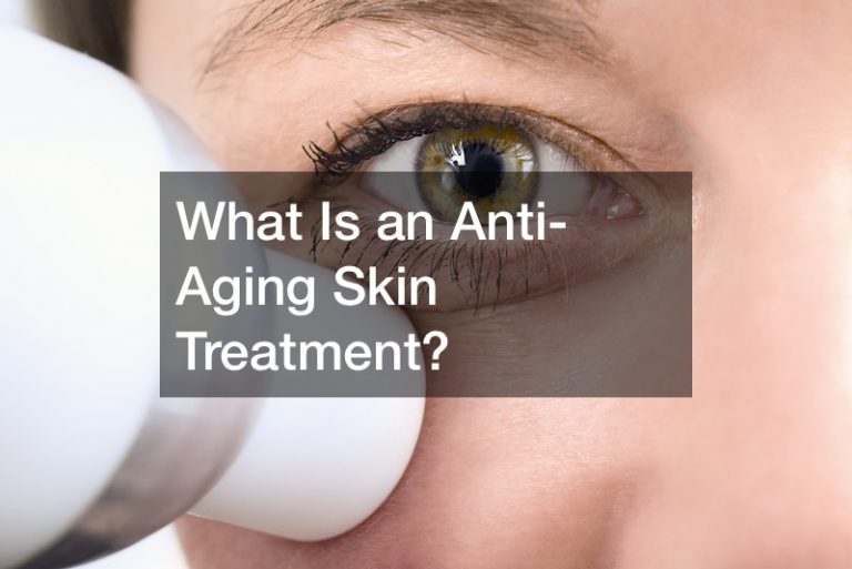 What Is an Anti-Aging Skin Treatment?