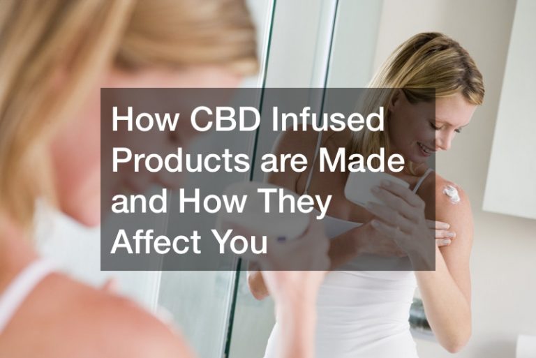 How CBD Infused Products are Made and How They Affect You