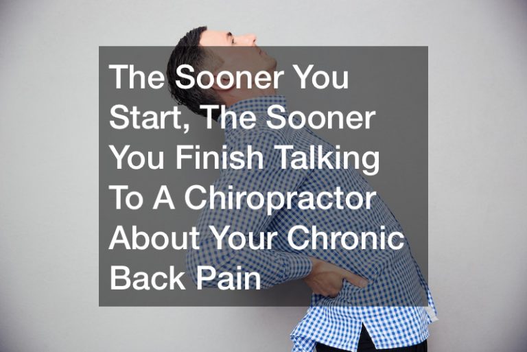 The Sooner You Start, The Sooner You Finish  Talking To A Chiropractor About Your Chronic Back Pain
