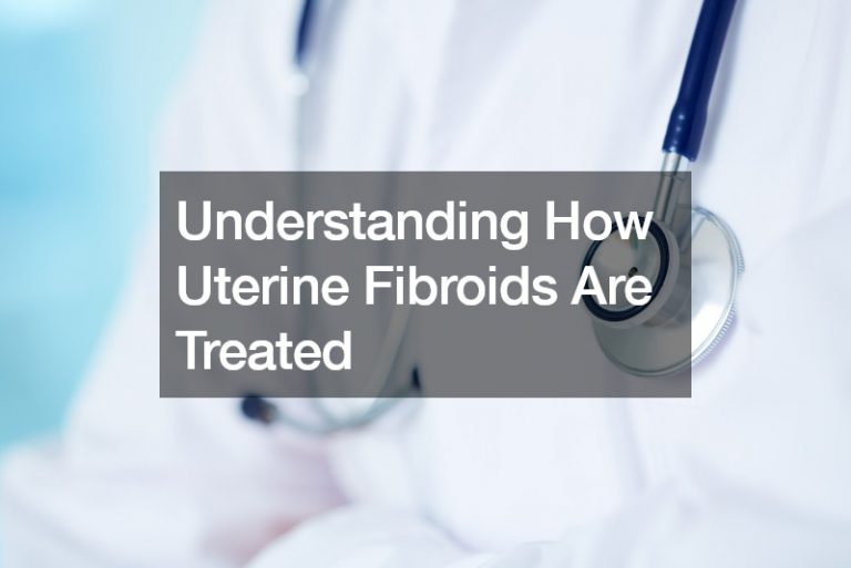 Understanding How Uterine Fibroids Are Treated