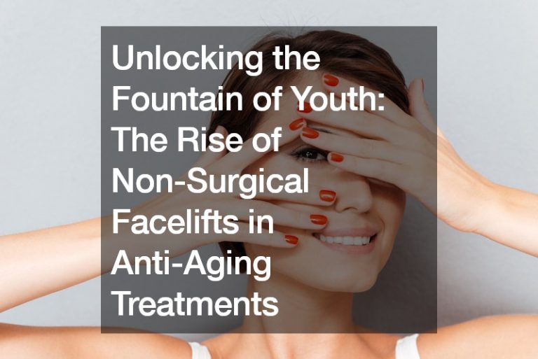 Unlocking the Fountain of Youth  The Rise of Non-Surgical Facelifts in Anti-Aging Treatments