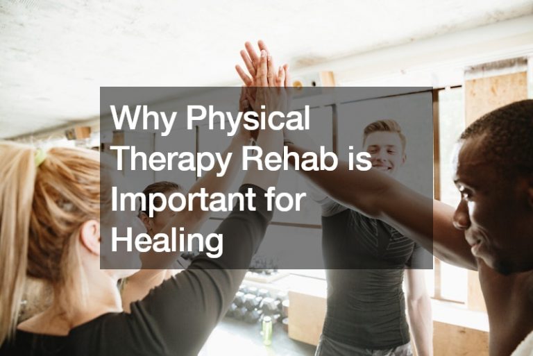 Why Physical Therapy Rehab is Important for Healing