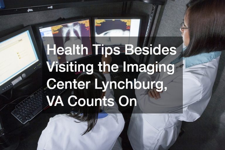 Health Tips Besides Visiting the Imaging Center Lynchburg, VA Counts On
