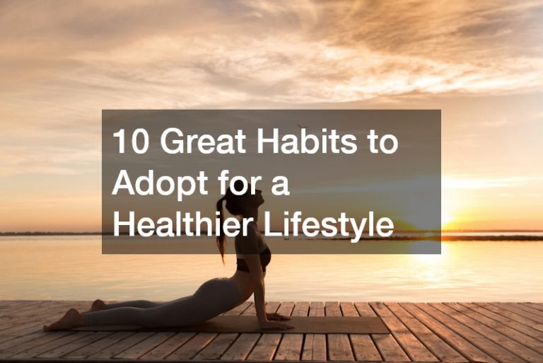 10 Great Habits to Adopt for a Healthier Lifestyle