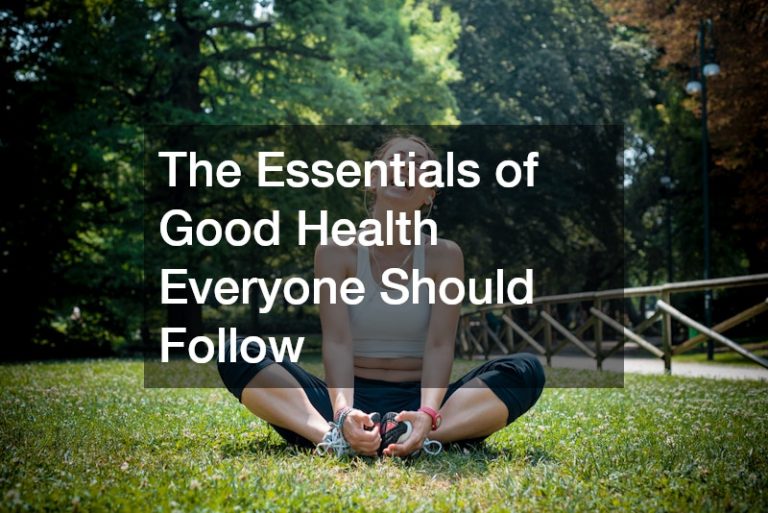 The Essentials of Good Health Everyone Should Follow